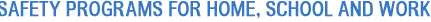 Safety Programs for Home, School and Work